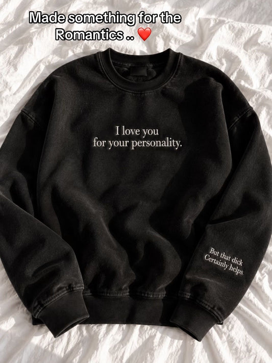 I love you for your personality crewneck or hoodie